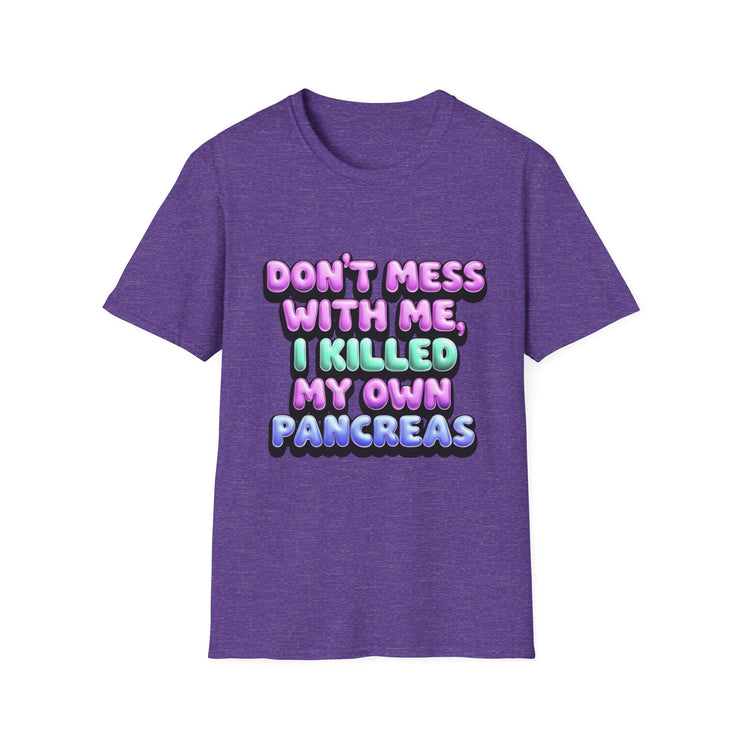 Funny Diabetes T-Shirt - "Don't Mess With Me, I Killed My Own Pancreas"