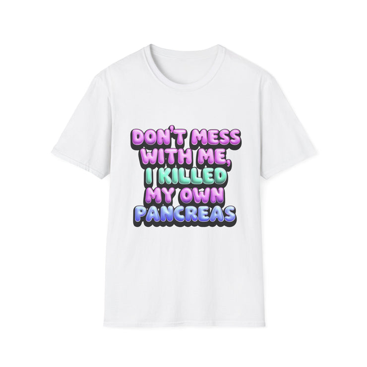 Funny Diabetes T-Shirt - "Don't Mess With Me, I Killed My Own Pancreas"