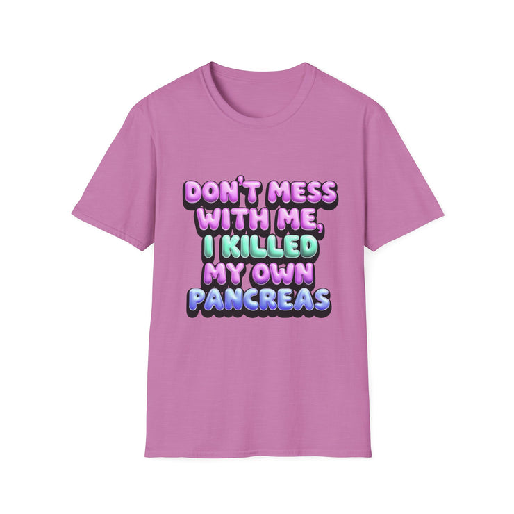 Funny Diabetes T-Shirt - "Don't Mess With Me, I Killed My Own Pancreas"