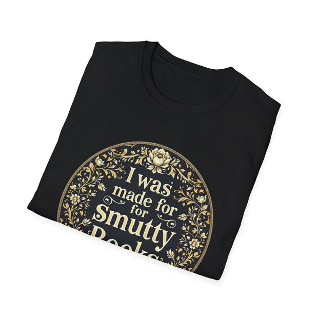 Unisex Softstyle T-Shirt - I Was Made for Smutty Books - Perfect Gift for Book Lovers