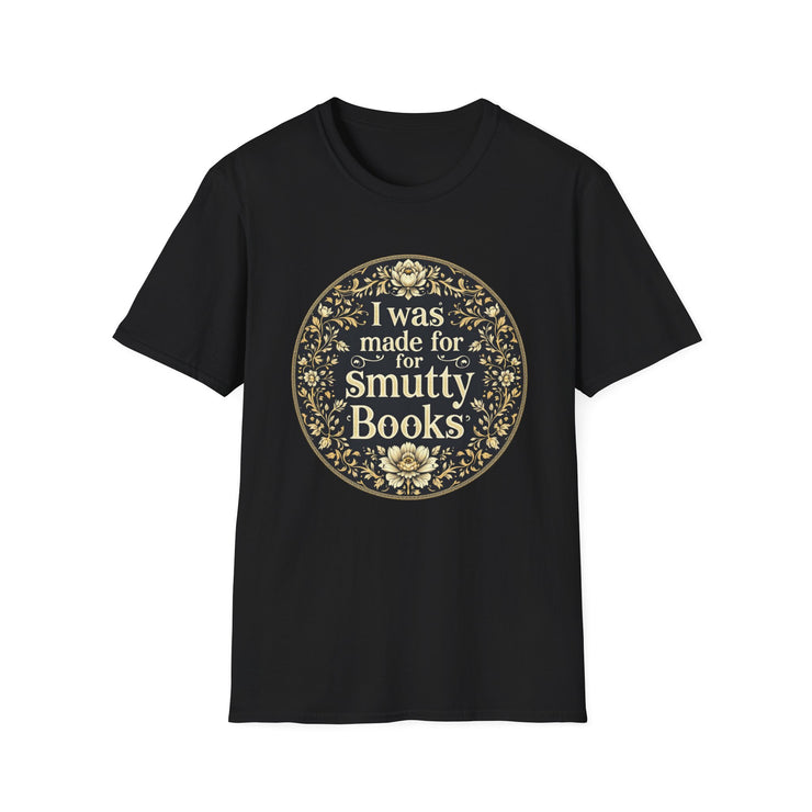 Unisex Softstyle T-Shirt - I Was Made for Smutty Books - Perfect Gift for Book Lovers