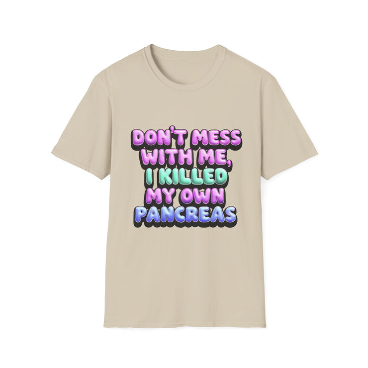 Funny Diabetes T-Shirt - "Don't Mess With Me, I Killed My Own Pancreas"