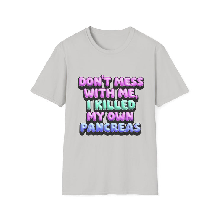 Funny Diabetes T-Shirt - "Don't Mess With Me, I Killed My Own Pancreas"