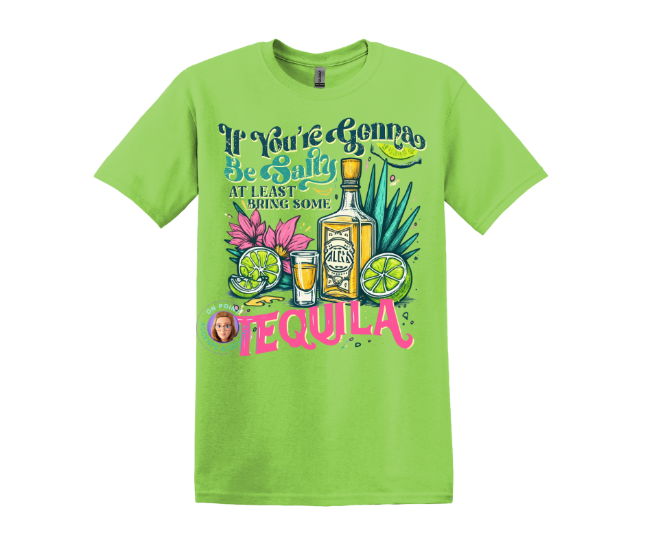 If you're going to be salty bring the Tequila t-shirt