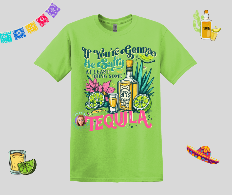 If you're going to be salty bring the Tequila t-shirt