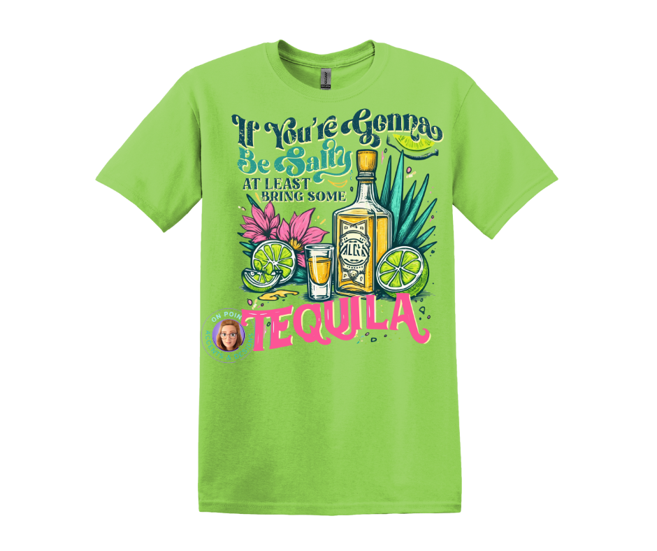 If you're going to be salty bring the Tequila t-shirt