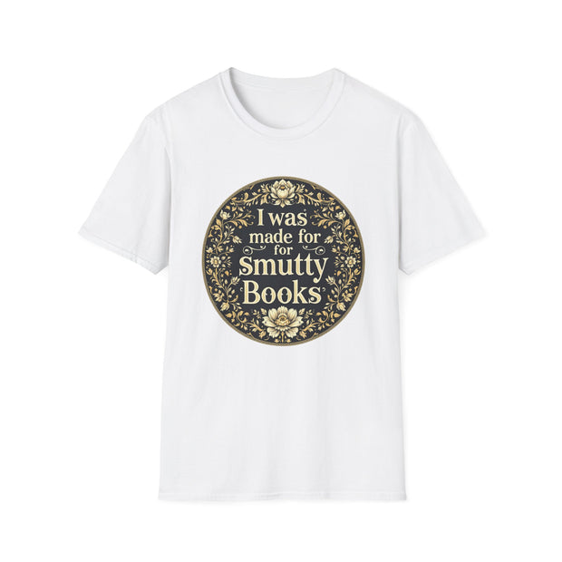 Unisex Softstyle T-Shirt - I Was Made for Smutty Books - Perfect Gift for Book Lovers