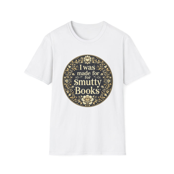 Unisex Softstyle T-Shirt - I Was Made for Smutty Books - Perfect Gift for Book Lovers