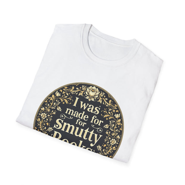 Unisex Softstyle T-Shirt - I Was Made for Smutty Books - Perfect Gift for Book Lovers