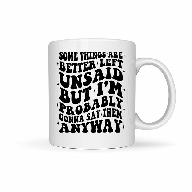 Some Things Are Better Left Unsaid, But I’ll Probably Say Them Anyway – 15 oz Mug