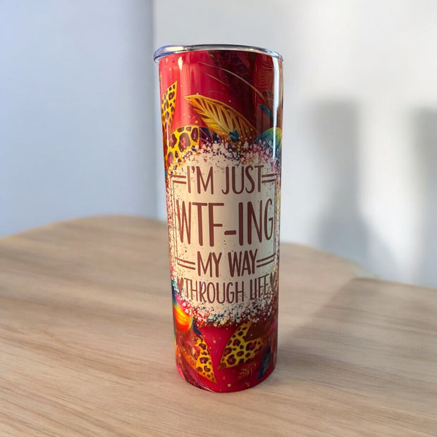 I’m Just WTF-ing My Way Through Life 20 oz Tumbler